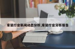 家装行业新闻动态分析,家装行业分析报告