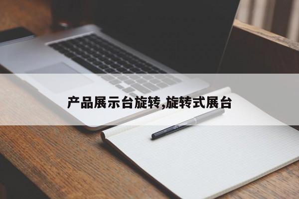产品展示台旋转,旋转式展台