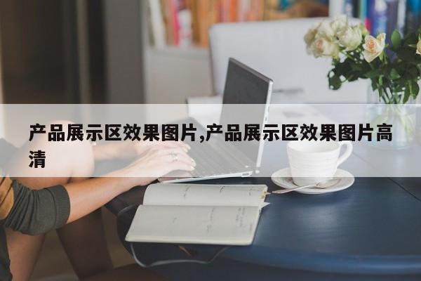 产品展示区效果图片,产品展示区效果图片高清